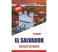 EL SALVADOR REISEFÜHRER 2025: Strände, Vulkane, lokale Küche, Sicherheitstipps und Reiseroutenideen für die Erkundung der Pazifikküste Mittelamerikas