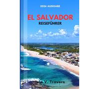 EL SALVADOR REISEFÜHRER 2026: Surfparadies, Vulkantouren, Pupusa-Kultur, Sicherheitsleitfaden, Spartipps & bewährte Reiserouten für Erstbesucher