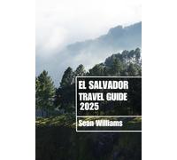 EL SALVADOR TRAVEL GUIDE 2025: Discover El Salvador’s Neighborhoods, Accommodations, Attractions and Activities. Practical Tips and Local Insights