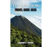 EL SALVADOR TRAVEL GUIDE 2025: Your Key to Authentic Experiences, Safe Travel, and Cultural Wonders