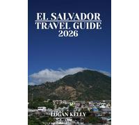 EL SALVADOR TRAVEL GUIDE 2026: Explore El Salvador’s Sights, Stays, and Experiences with Practical Tips and Local Insights