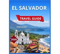 El Salvador Travel Guide 2026: Top Cities & Regions to Explore For First Time Visitors, Volcanoes & Bucket List of Outdoor Things To Do, Beaches & ... for Cultural Lovers. (The Roaming Latitude)