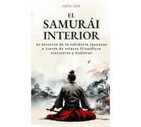 El samurái interior: 42 secretos de la sabiduría japonesa, a través de relatos filosóficos sintoístas y budistas (Loto Zen)