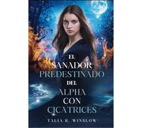 El sanador predestinado del Alfa con cicatrices: Una pareja rechazada: una segunda oportunidad: romance paranormal