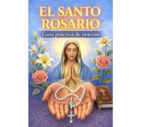 El Santo Rosario: Guia Practica de oración