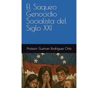 El Saqueo Genocidio socialista del Siglo XXI
