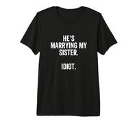 Él se casa con mi Hermana Idiota - Divertida Despedida de Soltero Camiseta Premium