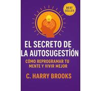 El Secreto de la Autosugestión: Como Reprogramar Tu Mente e Vivir Mejor (El método Coué de la Autosugestión)