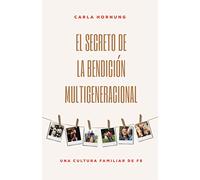 El Secreto de la Bendición Multigeneracional: Una Cultura Familiar de Fe (Spanish Language Edition, the Secret for the Multi-Generational Blessing (Sp