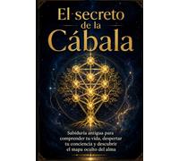 El secreto de la Cábala: Sabiduría antigua para comprender tu vida, despertar tu conciencia y descubrir el mapa oculto del alma