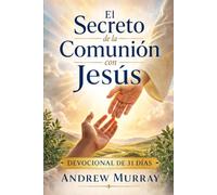 El Secreto de la Comunión con Jesús - Meditaciones para un mes (español moderno): Un devocional diario de Andrew Murray en español contemporáneo claro (Clásicos de Andrew Murray en Español Moderno)