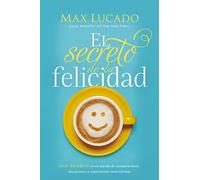El secreto de la felicidad: Gozo duradero en un mundo de comparaciones, decepciones y expectativas insatisfechas
