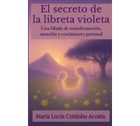 El secreto de la libreta violeta: Una fábula de transformación, sanación y crecimiento personal
