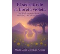 El secreto de la Libreta Violeta: Una fábula de transformación, sanación y crecimiento personal