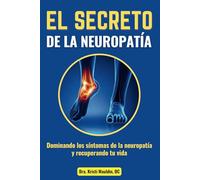 EL SECRETO DE LA NEUROPATÍA:: Dominando los síntomas de la neuropatía y recuperando tu vida