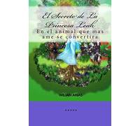 El Secreto de La Princesa Leah: En el animal que mas ame se convertira: Volume 1