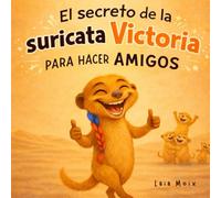 EL SECRETO DE LA SURICATA VICTORIA PARA HACER AMIGOS: Un cuento infantil sobre emociones, empatía y habilidades sociales . (Cuentos que ayudan a crecer por dentro)