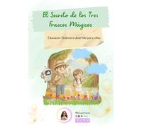 El Secreto de los 3 Frascos Mágicos: Un cuento infantil de educación financiera para aprender a ahorrar, gastar con sabiduría y ser generoso (con ejercicios y reflexiones)