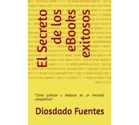 El Secreto de los eBooks Exitosos: "Cómo publicar y destacar en un mercado competitivo"
