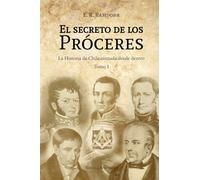El Secreto de los Próceres Tomo 1: La Historia de Chile contada desde dentro