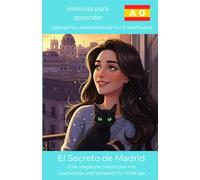 El secreto de Madrid: Eine magische Geschichte mit Grammatik und Vokabeln für Anfänger (Historias para Aprender: Spanische Leseabenteuer für Erwachsene)