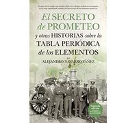 El secreto de Prometeo y otras historias sobre la Tabla periódica de los elementos (Divulgación científica)