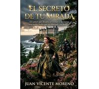 EL SECRETO DE TU MIRADA: Un amor que desafía al tiempo y la marea, una noble lucha por su libertad y su destino
