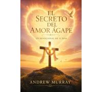 El Secreto del Amor Ágape - Meditaciones para un mes (español moderno): El clásico devocional de Andrew Murray sobre cómo el amor de Dios transforma ... de Andrew Murray en Español Moderno)