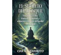 EL SECRETO DEL BOSQUE. Shinrin-yoku: Guía de bienestar y sanación a través del poder del bosque: La guía definitiva para sanar la ansiedad, reducir el ... interior a través del poder de la naturaleza.
