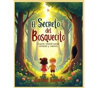 El Secreto del Bosquecito - Cuento infantil sobre amistad y valores -: Una historia para niños sobre sinceridad, respeto y trabajo en equipo