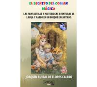 EL SECRETO DEL COLLAR MÁGICO: LAS FANTÁSTICAS Y MISTERIOSAS AVENTURAS DE LAURA Y PABLO EN UN BOSQUE ENCANTADO
