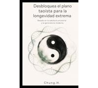 El Secreto del Maestro Inmortal: Siguiendo los pasos de Li Ching-Yuen - Manual de campo del biohacker para 120 años de vida saludable