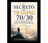 EL SECRETO DEL TRADING 70/30: COMO LA PSICOLOGIA, LA DISCIPLINA Y LA GESTION DEL RIESGO SEPARAN A LOS TRADERS GANDORES DE LOS PERDEDORES