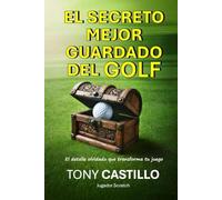 EL SECRETO MEJOR GUARDADO DEL GOLF -El detalle olvidado que transforma tu juego- (LIBROS DE GOLF)