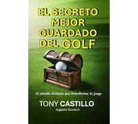 EL SECRETO MEJOR GUARDADO DEL GOLF -El detalle olvidado que transforma tu juego- (LIBROS DE GOLF)
