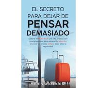 El secreto para dejar de pensar demasiado: Explora en Modo Viaje una ruta práctica con consignas claras para entrenar tu atención, alcanzar tus propias metas y dejar atrás la negatividad