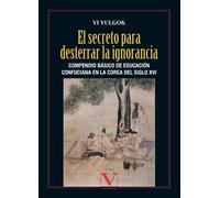 El secreto para desterrar la ignorancia: Compendio básico de educación confuciana en la Corea del siglo XVI (Literatatura Coreana)