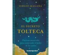 El Secreto Tolteca: Practicas Ancestrales Para Comprender El Poder De