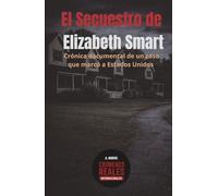 EL SECUESTRO DE ELIZABETH SMART: Crónica documental de un caso que marcó a Estados Unidos (Crímenes reales internacionales)