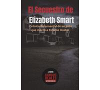 EL SECUESTRO DE ELIZABETH SMART: Crónica documental de un caso que marcó a Estados Unidos (Crímenes reales internacionales)