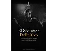 El Seductor Definitivo: El sistema completo de la seducción auténtica: de quién te vuelves a cómo te la quedas