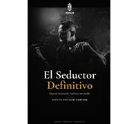 El Seductor Definitivo: El sistema completo de la seducción auténtica: de quién te vuelves a cómo te la quedas