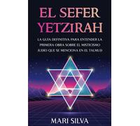 El Sefer Yetzirah: La guía definitiva para entender la primera obra sobre el misticismo judío que se menciona en el Talmud (Espiritualidad judía)