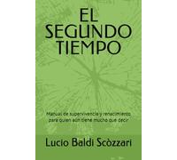 EL SEGUNDO TIEMPO: Manual de supervivencia y renacimiento para quien aún tiene mucho que decir