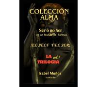 ¡El Self y el Ser! Colección Alma Ser o no Ser en un Mundo de Formas: La Trilogia Vol. 1