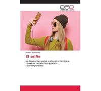 El selfie: su dimensión social, cultural e histórica, como un retrato fotográfico contemporáneo
