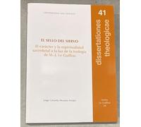 El sello del siervo: El carácter y la espiritualidad sacerdotal a la luz de la teología de M.-J. Le Guillou: 41 (Dissertationes theologicae)