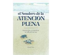 El Sendero de la Atención Plena: Aprenda a meditar en 3 semanas