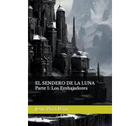 EL SENDERO DE LA LUNA Parte I: Los Embajadores (La Saga Sendero)