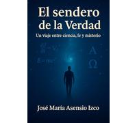 El sendero de la Verdad: Un viaje entre ciencia, fe y misterio (Trilogía del Juicio Humano)